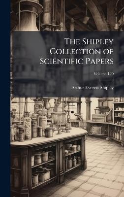 The Shipley Collection of Scientific Papers - Arthur Everett Shipley - cover