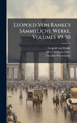 Leopold Von Ranke's Sämmtliche Werke, Volumes 49-50 - Leopold Von Ranke,Alfred Wilhelm Dove,Theodor Wiedemann - cover
