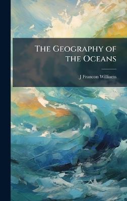The Geography of the Oceans - J Francon Williams - cover