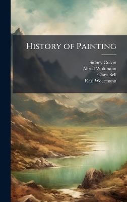 History of Painting - Sidney Colvin,Alfred Woltmann,Clara Bell - cover