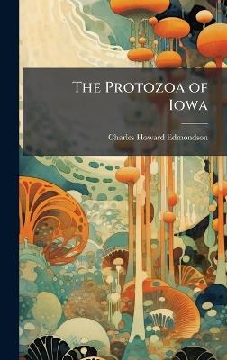 The Protozoa of Iowa - Charles Howard Edmondson - cover