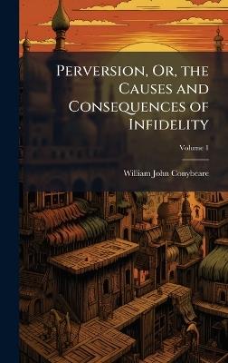 Perversion, Or, the Causes and Consequences of Infidelity - William John Conybeare - cover
