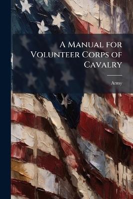 A Manual for Volunteer Corps of Cavalry - Army - cover