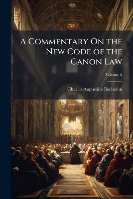 A Commentary On the New Code of the Canon Law - Charles Augustine Bachofen - cover