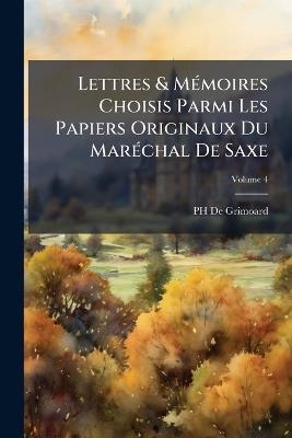 Lettres & MÃ(c)moires Choisis Parmi Les Papiers Originaux Du MarÃ(c)chal De Saxe - de Grimoard - cover