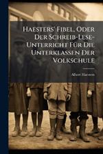 Haesters' Fibel, Oder Der Schreib-Lese-Unterricht FÃ1/4r Die Unterklassen Der Volkschule