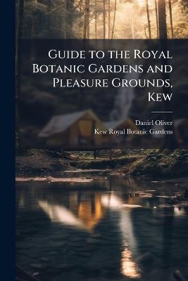 Guide to the Royal Botanic Gardens and Pleasure Grounds, Kew - Daniel Oliver,Royal Botanic Gardens - cover