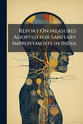 Report On Measures Adopted for Sanitary Improvements in India - cover