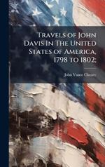 Travels of John Davis In The United States of America, 1798 to 1802;