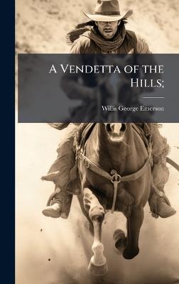 A Vendetta of the Hills; - Willis George Emerson - cover