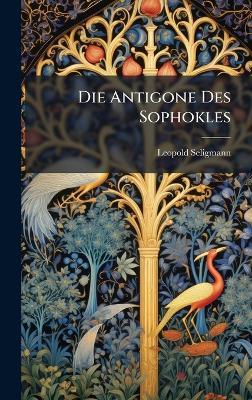 Die Antigone Des Sophokles - Leopold Seligmann - cover