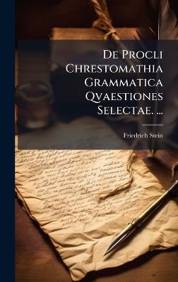 De Procli Chrestomathia Grammatica Qvaestiones Selectae. ... - Friedrich Stein - cover