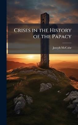 Crises in the History of the Papacy - Joseph McCabe - cover