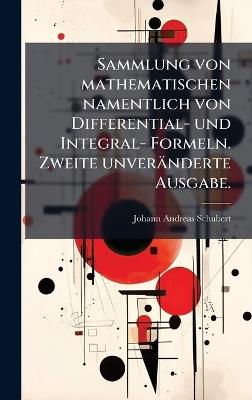 Sammlung von mathematischen namentlich von Differential- und Integral- Formeln. Zweite unveränderte Ausgabe. - Johann Andreas Schubert - cover