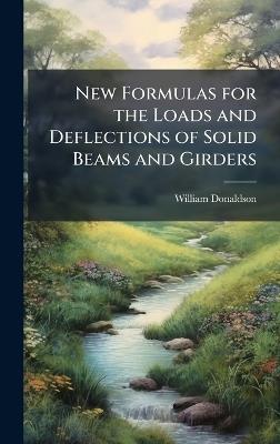 New Formulas for the Loads and Deflections of Solid Beams and Girders - William Donaldson - cover