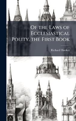 Of the Laws of Ecclesiastical Polity. the First Book - Richard Hooker - cover