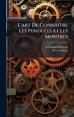L'art De ConnaÃ(R)tre Les Pendules Et Les Montres - Ferdinand Berthoud,Henry Robert - cover