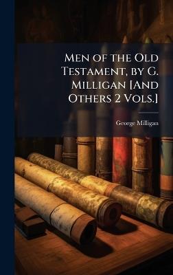 Men of the Old Testament, by G. Milligan [And Others 2 Vols.] - George Milligan - cover