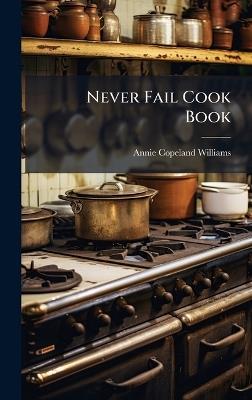 Never Fail Cook Book - Annie Copeland Williams - cover