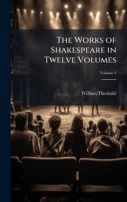 The Works of Shakespeare in Twelve Volumes - William Theobald - cover