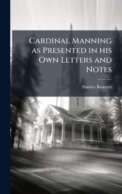 Cardinal Manning as Presented in his Own Letters and Notes - Stanley Roamer - cover