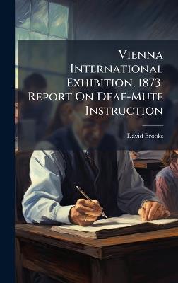 Vienna International Exhibition, 1873. Report On Deaf-Mute Instruction - David Brooks - cover