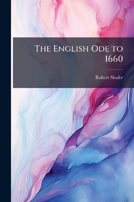 The English Ode to 1660 - Robert Shafer - cover