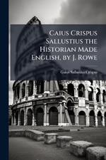 Caius Crispus Sallustius the Historian Made English, by J. Rowe