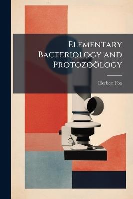 Elementary Bacteriology and Protozoölogy - Herbert Fox - cover