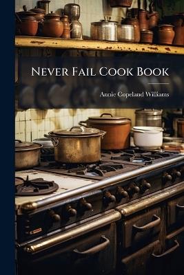 Never Fail Cook Book - Annie Copeland Williams - cover