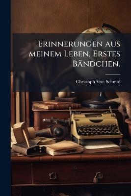 Erinnerungen aus meinem Leben, Erstes Bändchen. - Christoph Von Schmid - cover