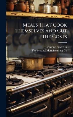 Meals That Cook Themselves and Cut the Costs - Christine Frederick - cover