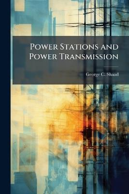 Power Stations and Power Transmission - George C Shaad - cover