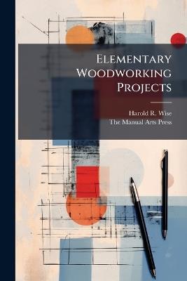 Elementary Woodworking Projects - Harold R Wise - cover