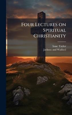 Four Lectures on Spiritual Christianity - Isaac Taylor - cover