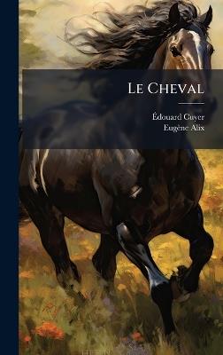 Le Cheval - Ãdouard Cuyer,Eugène Alix - cover