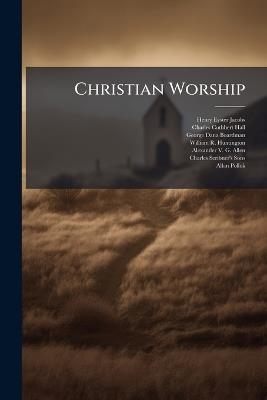 Christian Worship - Henry Eyster Jacobs,Charles Cuthbert Hall,George Dana Boardman - cover