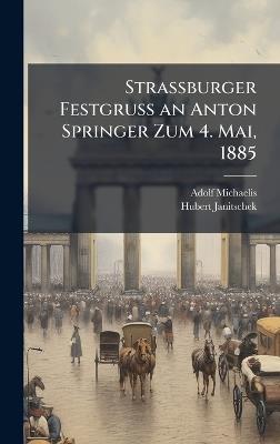 Strassburger Festgruss an Anton Springer Zum 4. Mai, 1885 - Adolf Michaelis,Hubert Janitschek - cover