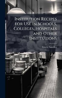 Institution Recipes for Use in Schools, Colleges, Hospitals and Other Institutions - Emma Smedley - cover