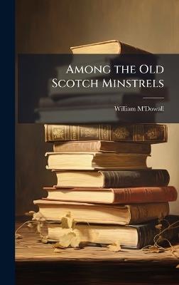 Among the Old Scotch Minstrels - William M'Dowall - cover
