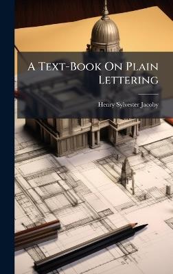 A Text-Book On Plain Lettering - Henry Sylvester Jacoby - cover