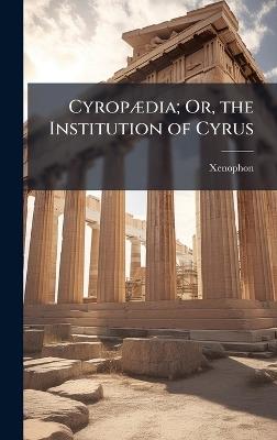 CyropÃ]dia; Or, the Institution of Cyrus - Xenophon - cover