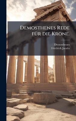 Demosthenes Rede fÃ1/4r die Krone. - Demosthenes,Friedrich Jacobs - cover