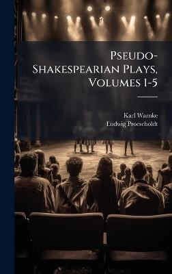 Pseudo-Shakespearian Plays, Volumes 1-5 - Karl Warnke,Ludwig Proescholdt - cover