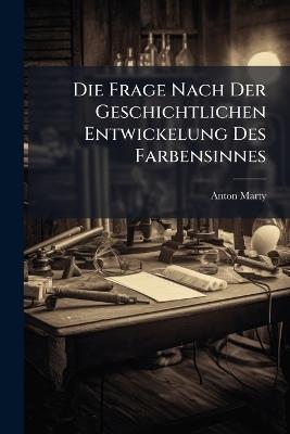 Die Frage Nach Der Geschichtlichen Entwickelung Des Farbensinnes - Anton Marty - cover