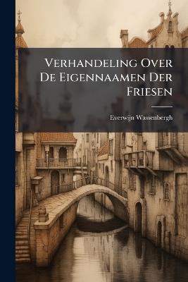 Verhandeling Over De Eigennaamen Der Friesen - Everwijn Wassenbergh - cover