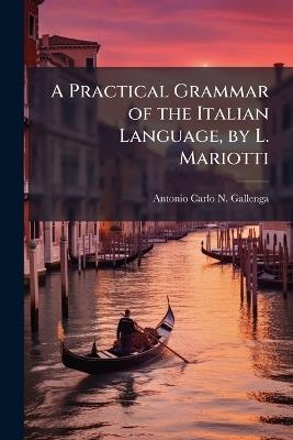 A Practical Grammar of the Italian Language, by L. Mariotti - Antonio Carlo Napoleone Gallenga - cover