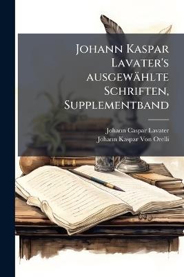 Johann Kaspar Lavater's ausgewählte Schriften, Supplementband - Johann Caspar Lavater,Johann Kaspar Von Orelli - cover