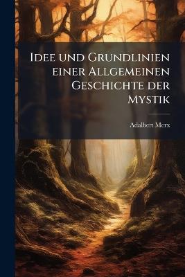 Idee und Grundlinien einer Allgemeinen Geschichte der Mystik - Adalbert Merx - cover