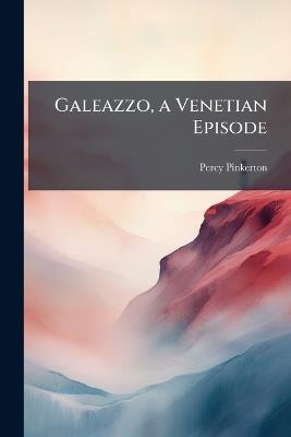 Galeazzo, a Venetian Episode - Percy Pinkerton - cover